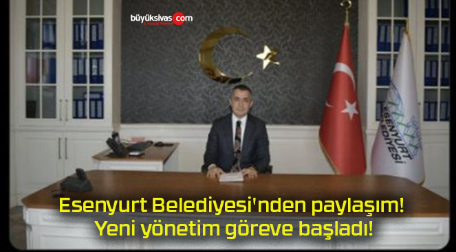 Esenyurt Belediyesi’nden paylaşım! Yeni yönetim göreve başladı!