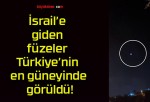 İsrail’e giden füzeler Türkiye’nin en güneyinde görüldü!