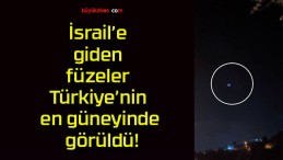 İsrail’e giden füzeler Türkiye’nin en güneyinde görüldü!