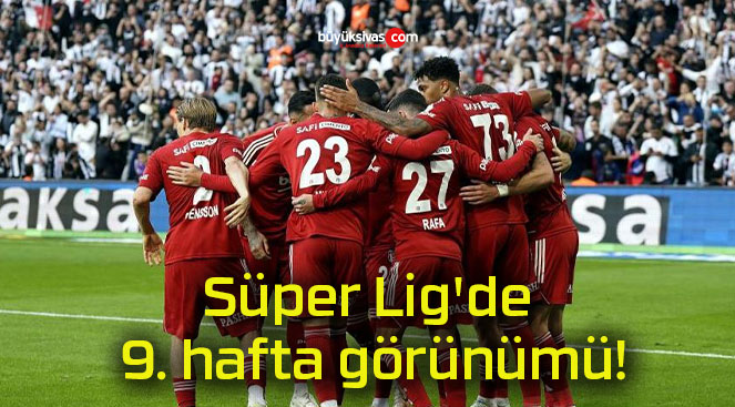 Süper Lig’de 9. hafta görünümü!