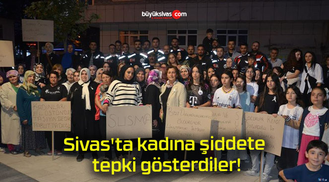 Sivas’ta kadına şiddete tepki gösterdiler!