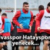 Sivasspor Hatayspor’u yenecek…