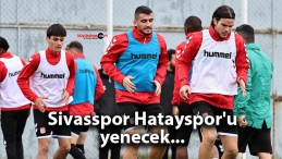 Sivasspor Hatayspor’u yenecek…