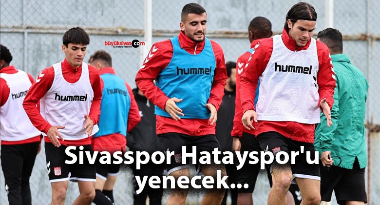 Sivasspor Hatayspor’u yenecek…