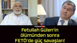 Fetullah Gülen’in ölümünden sonra FETÖ’de güç savaşları!