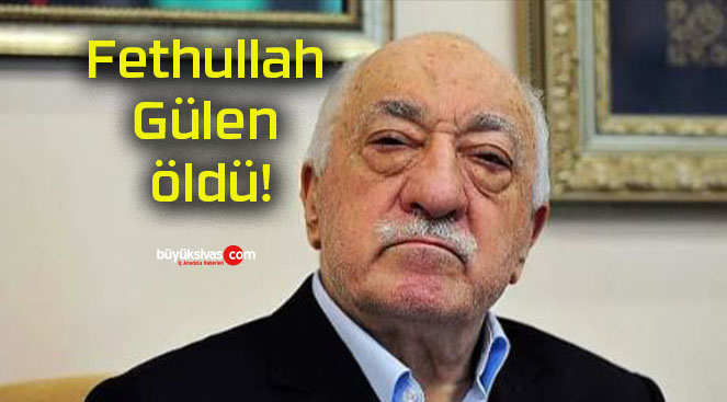 Fethullah Gülen öldü!