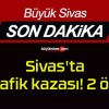 Sivas’ta trafik kazası! 2 ölü!