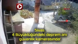 Sivas 4 Büyüklüğündeki deprem anı güvenlik kamerasında!