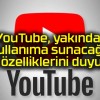 YouTube, yakında kullanıma sunacağı yeni özelliklerini duyurdu