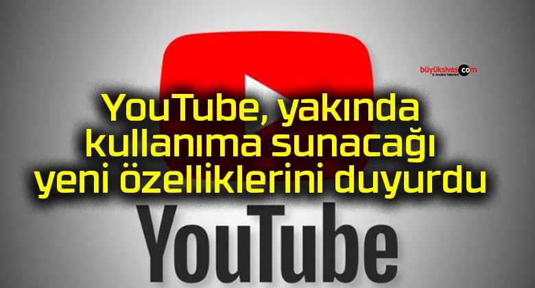 YouTube, yakında kullanıma sunacağı yeni özelliklerini duyurdu