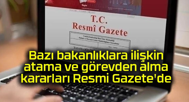 Bazı bakanlıklara ilişkin atama ve görevden alma kararları Resmi Gazete’de