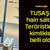 TUSAŞ’a hain saldırı! Teröristlerin kimlikleri belli oldu!