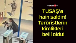 TUSAŞ’a hain saldırı! Teröristlerin kimlikleri belli oldu!