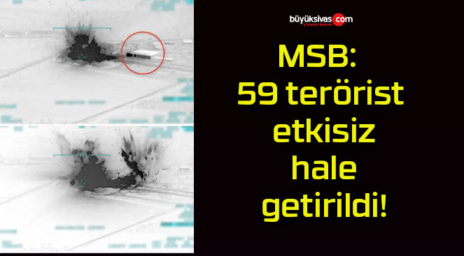 MSB: 59 terörist etkisiz hale getirildi!