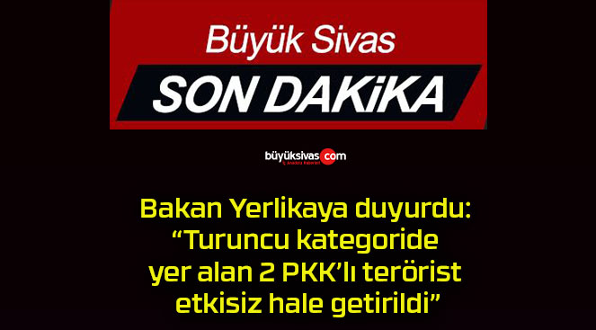 Bakan Yerlikaya duyurdu: “Turuncu kategoride yer alan 2 PKK’lı terörist etkisiz hale getirildi”