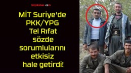 MİT Suriye’de PKK/YPG Tel Rıfat sözde sorumlularını etkisiz hale getirdi!