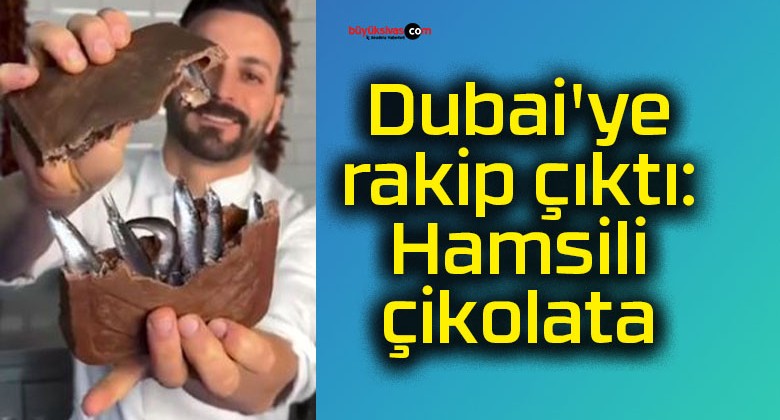 Dubai’ye rakip çıktı: Hamsili çikolata