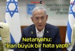 Netanyahu: “İran büyük bir hata yaptı”