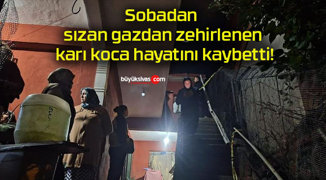 Sobadan sızan gazdan zehirlenen karı koca hayatını kaybetti!