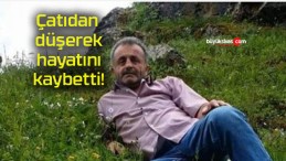 Çatıdan düşerek hayatını kaybetti!