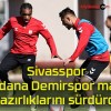 Sivasspor Adana Demirspor maçı hazırlıklarını sürdürdü!