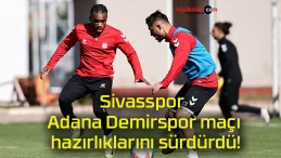 Sivasspor Adana Demirspor maçı hazırlıklarını sürdürdü!