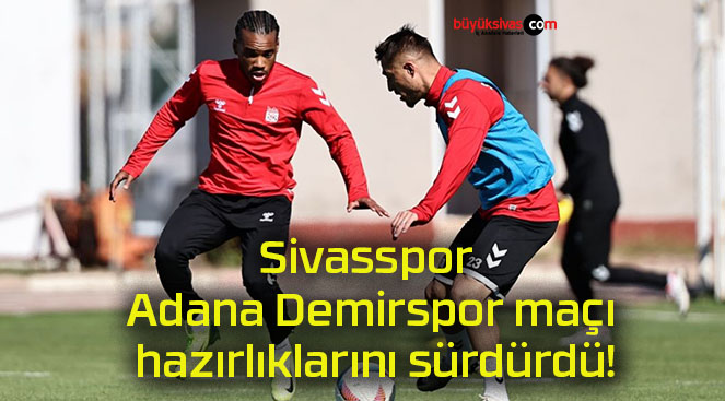 Sivasspor Adana Demirspor maçı hazırlıklarını sürdürdü!