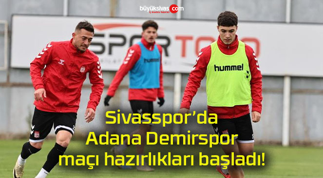 Sivasspor’da Adana Demirspor maçı hazırlıkları başladı!