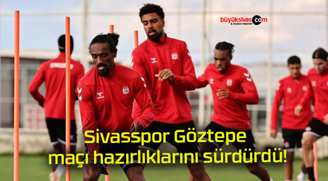 Sivasspor Göztepe maçı hazırlıklarını sürdürdü!