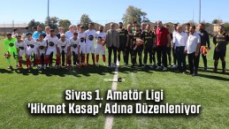 Sivas 1. Amatör Ligi ‘Hikmet Kasap’ Adına Düzenleniyor