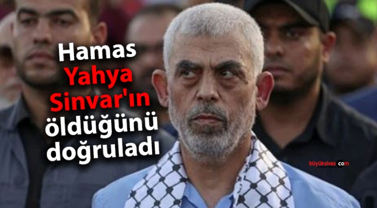 Hamas, Yahya Sinvar’ın öldüğünü doğruladı