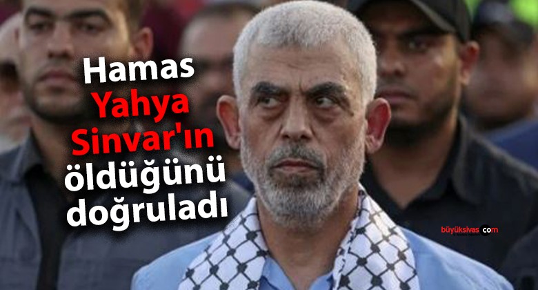 Hamas, Yahya Sinvar’ın öldüğünü doğruladı