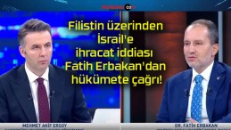 Filistin üzerinden İsrail’e ihracat iddiası Fatih Erbakan’dan hükümete çağrı!