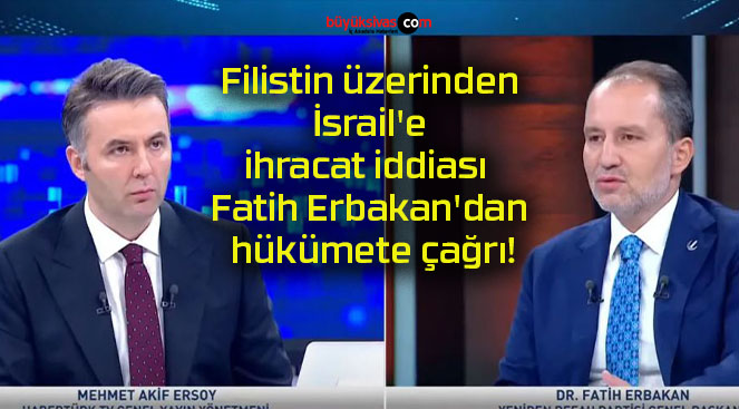 Filistin üzerinden İsrail’e ihracat iddiası Fatih Erbakan’dan hükümete çağrı!