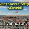 Sivas’ta konut satışları yükseldi!