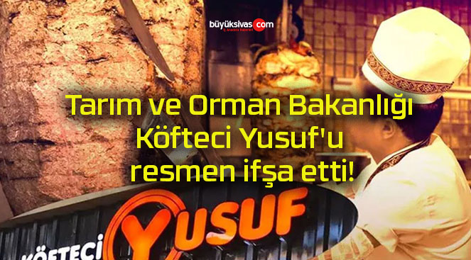 Tarım ve Orman Bakanlığı Köfteci Yusuf’u resmen ifşa etti!