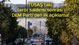 TUSAŞ’taki terör saldırısı sonrası DEM Parti’den ilk açıklama!