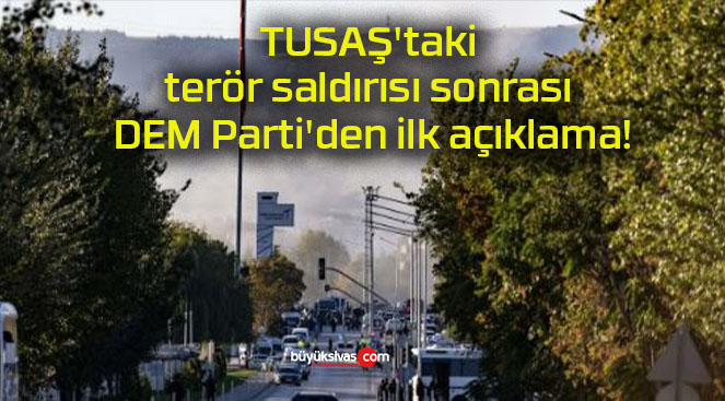 TUSAŞ’taki terör saldırısı sonrası DEM Parti’den ilk açıklama!