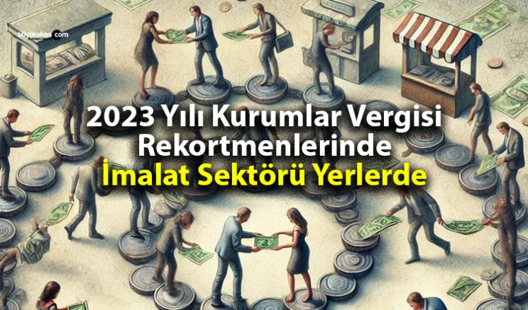 2023 Yılı Kurumlar Vergisi Rekortmenlerinde İmalat Sektörü Geride Kaldı