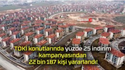 TOKİ konutlarında yüzde 25 indirim kampanyasından 22 bin 187 kişi yararlandı!