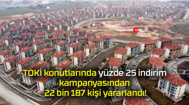 TOKİ konutlarında yüzde 25 indirim kampanyasından 22 bin 187 kişi yararlandı!