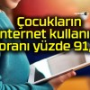 Çocukların internet kullanım oranı yüzde 91,3