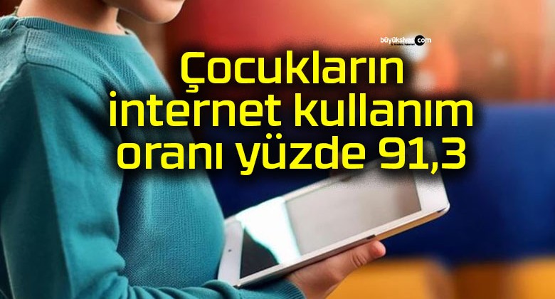 Çocukların internet kullanım oranı yüzde 91,3