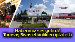 Haberimiz ses getirdi! Türasaş Sivas etkinlikleri iptal etti