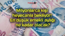 Milyonlarca kişi heyecanla bekliyor! En düşük emekli aylığı ne kadar olacak?