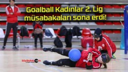 Goalball Kadınlar 2. Lig müsabakaları sona erdi!