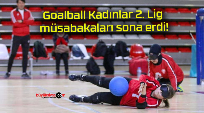 Goalball Kadınlar 2. Lig müsabakaları sona erdi!