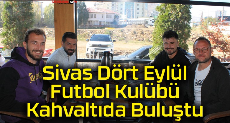 Sivas Dört Eylül Futbol Kulübü Kahvaltıda Buluştu