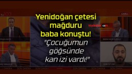 Yenidoğan çetesi mağduru baba konuştu! “Çocuğumun göğsünde kan izi vardı!”