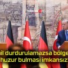 İsrail durdurulamazsa bölgenin huzur bulması imkansız!